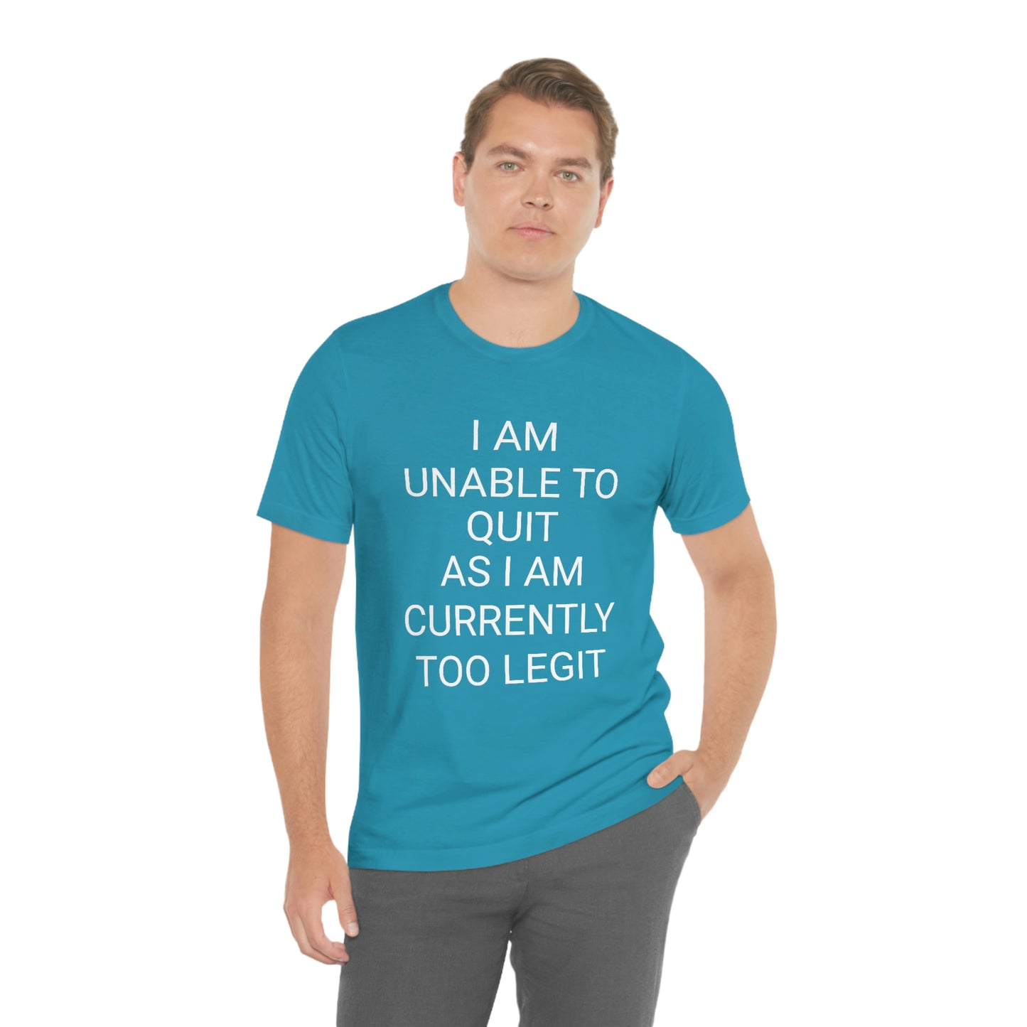 "I am unable to quit, as I am currently too legit" - Regular Cotton - Unisex Jersey Short Sleeve Tee (Bella+Canvas 3001)
