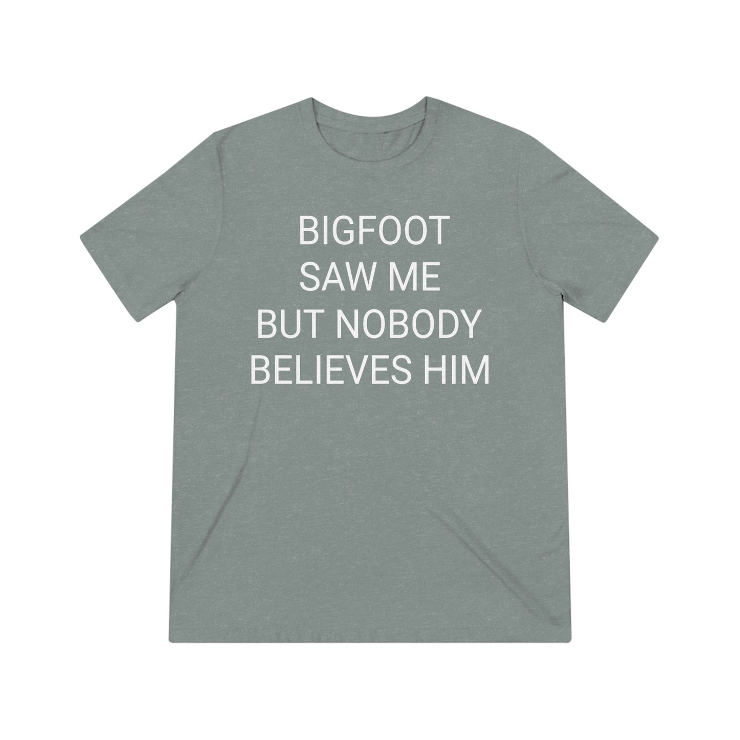 "Bigfoot saw me, but nobody believes him" - PREMIUM SOFT - Unisex Triblend Tee (Bella+Canvas3413)