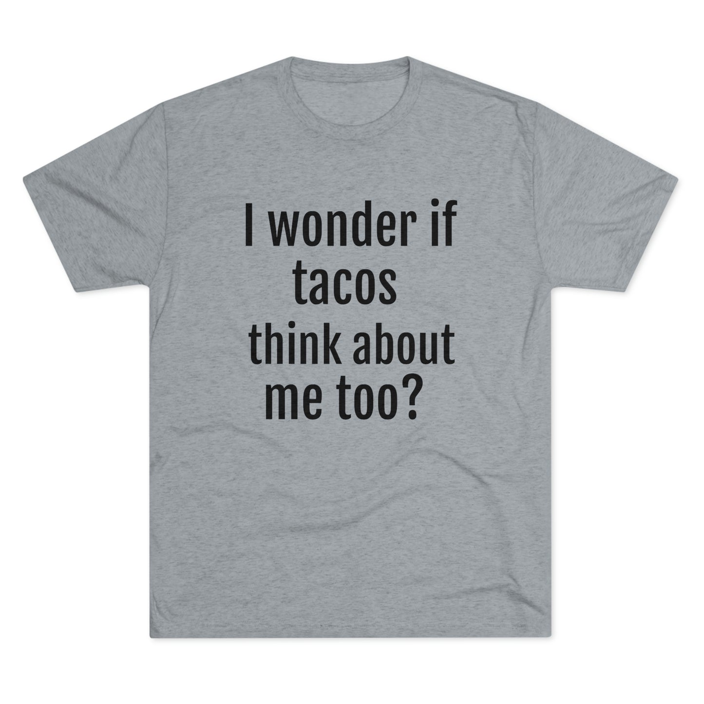 'I wonder if tacos think about me too?' - PREMIUM SOFT - Unisex Tri-Blend Crew Tee (Next Level 6010)