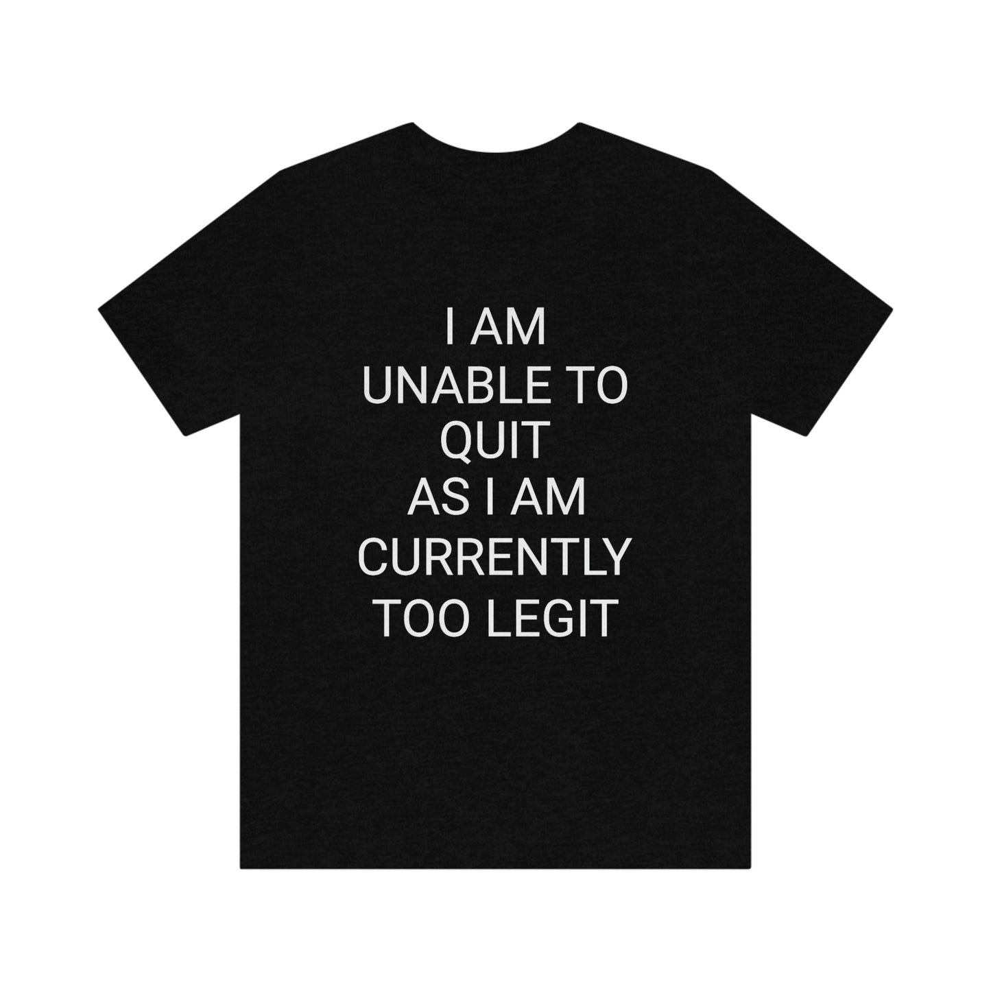 "I am unable to quit, as I am currently too legit" - Regular Cotton - Unisex Jersey Short Sleeve Tee (Bella+Canvas 3001)