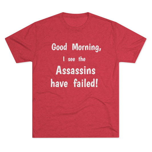 "Good Morning, I see the assassins have failed!" - PREMIUM SOFT - Unisex Tri-Blend Crew Tee (Next Level 6010)
